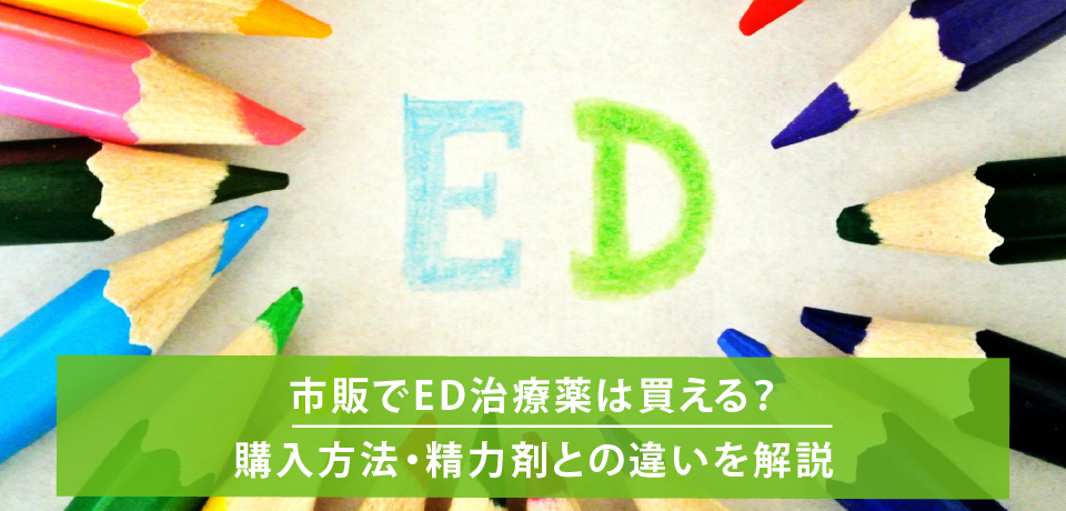 市販でED治療薬は買える？購入方法・精力剤との違いを解説