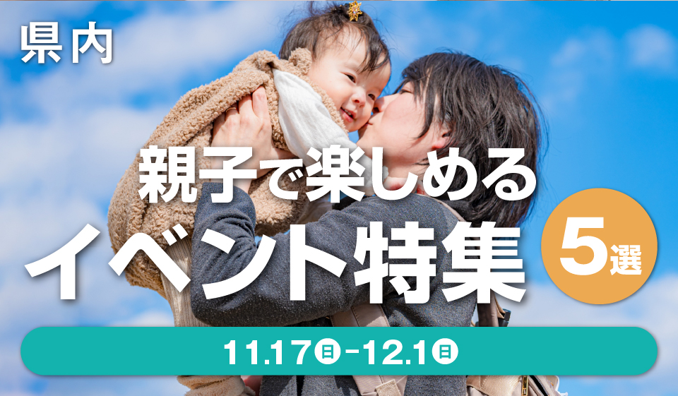 【県内】親子で楽しめるイベント特集5選 ［11月17日（日）〜12月1日（日）］